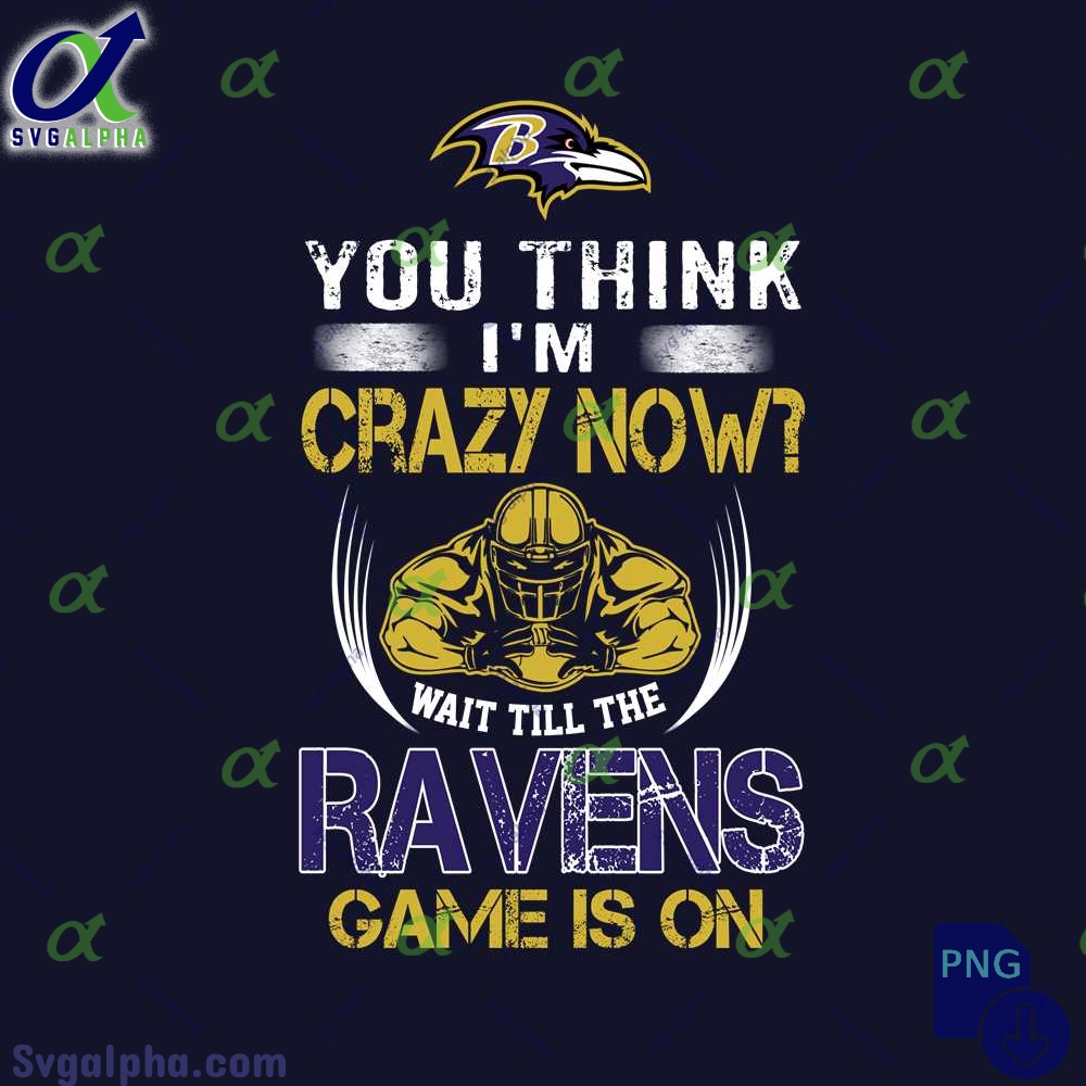 Funny Ravens Fan Png You Think Im Crazy Now Wait Till Game Is On Png