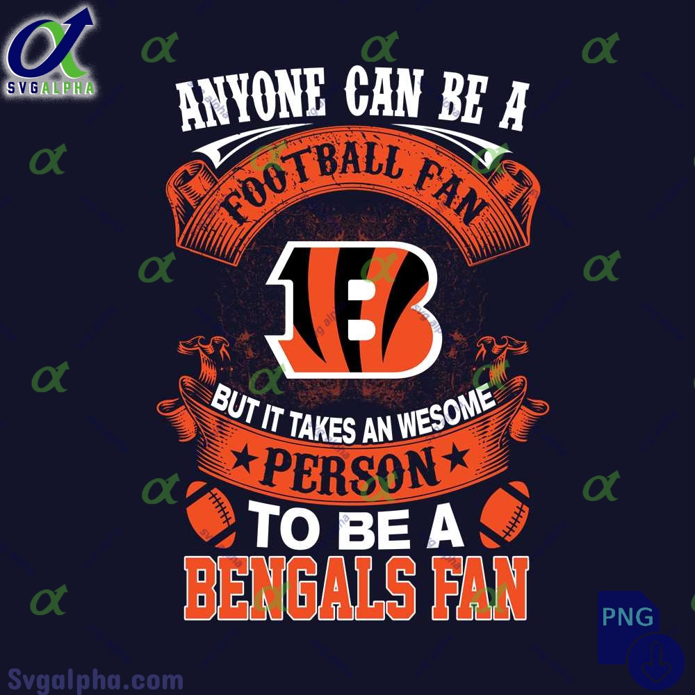 Anyone Can Be A Football Fan But It Takes An Awesome Person To Be A Bengals Fan Png File Download