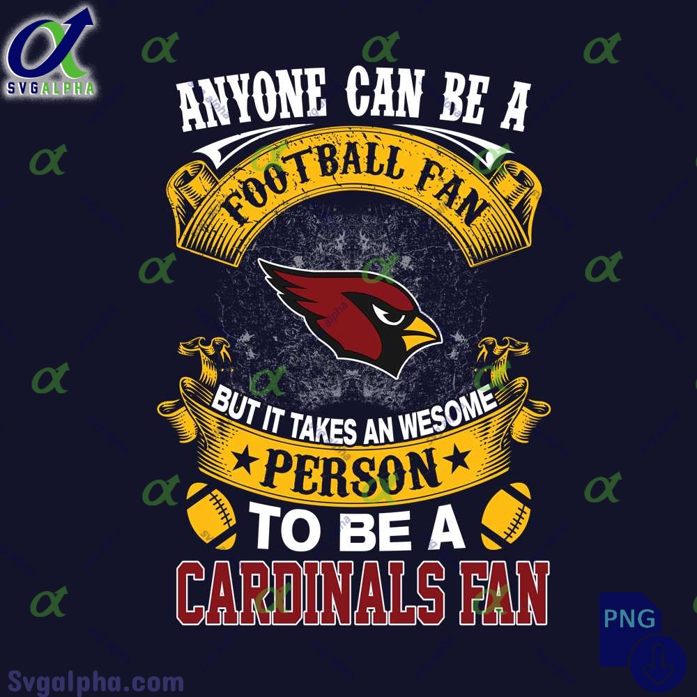 Anyone Can Be A Football Fan But It Takes An Awesome Person To Be A Cardinals Fan Png File Download