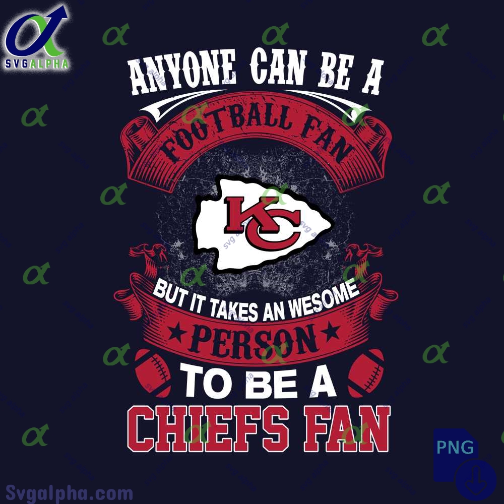Anyone Can Be A Football Fan But It Takes An Awesome Person To Be A Chiefs Fan Png File Download