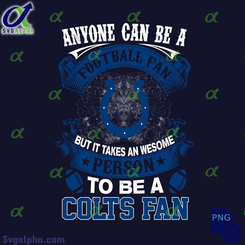 Anyone Can Be A Football Fan But It Takes An Awesome Person To Be A Colts Fan Png File Download