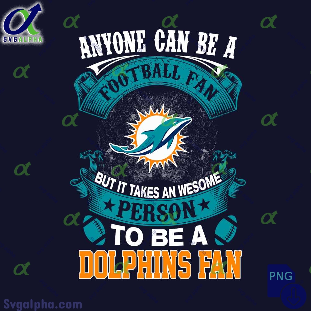 Anyone Can Be A Football Fan But It Takes An Awesome Person To Be A Dolphins Fan Png File Download