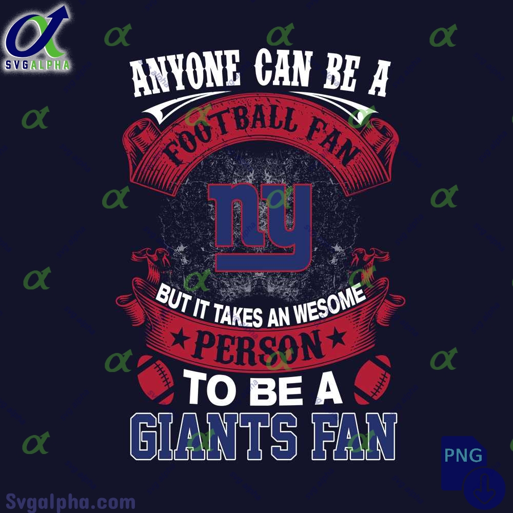 Anyone Can Be A Football Fan But It Takes An Awesome Person To Be A Giants Fan Png File Download