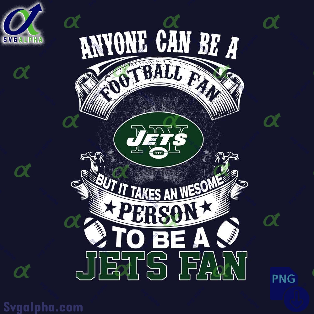 Anyone Can Be A Football Fan But It Takes An Awesome Person To Be A Jets Fan Png File Download