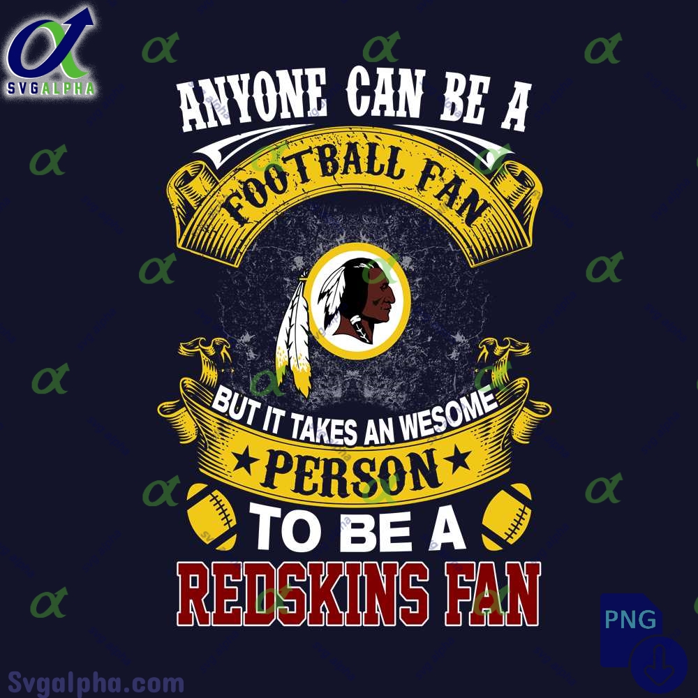 Anyone Can Be A Football Fan But It Takes An Awesome Person To Be A Redskins Fan Png File Download