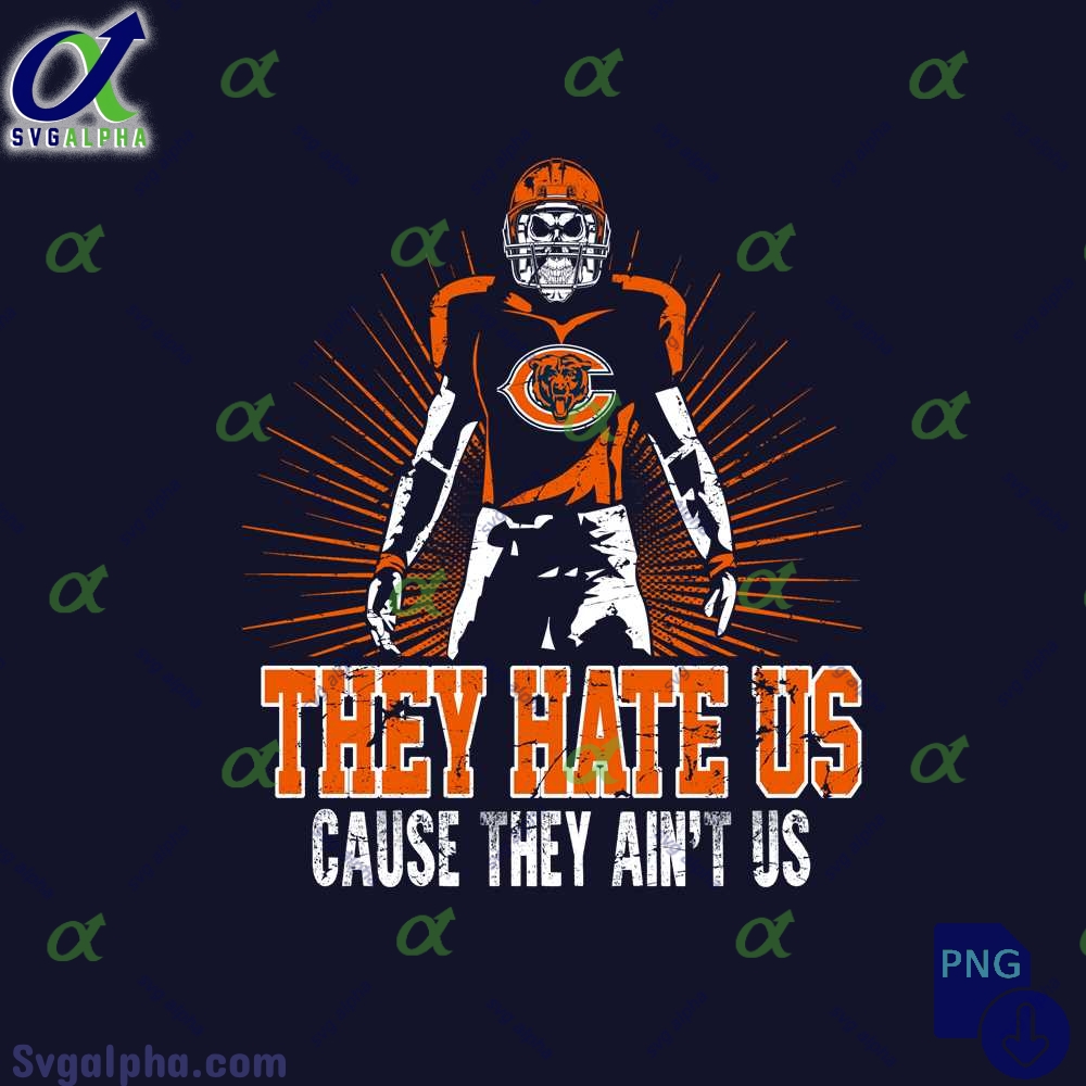 They Hate Us Cause They Aint Us Bears Fan Png File Download Nfl Png