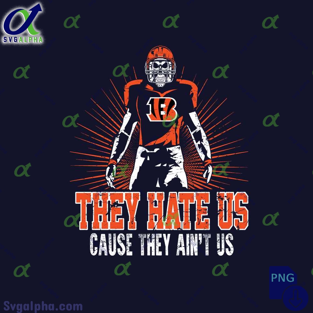 They Hate Us Cause They Aint Us Bengals Fan Png File Download Nfl Png