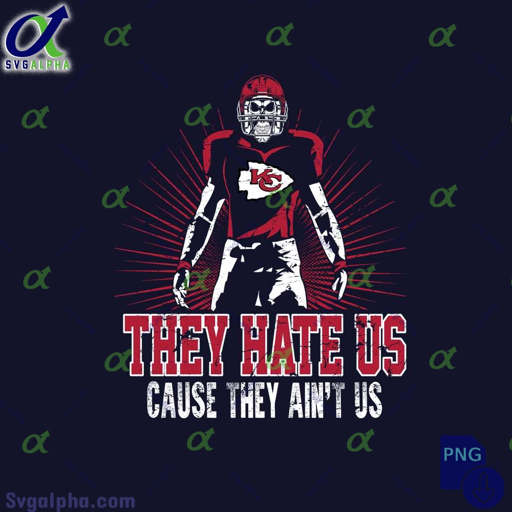 They Hate Us Cause They Aint Us Chiefs Fan Png File Download Nfl Png