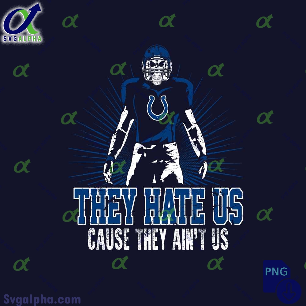 They Hate Us Cause They Aint Us Colts Fan Png File Download Nfl Png