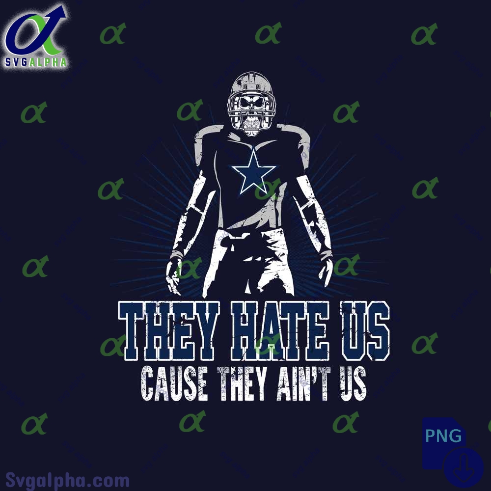They Hate Us Cause They Aint Us Cowboys Fan Png File Download Nfl Png