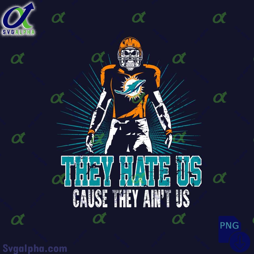 They Hate Us Cause They Aint Us Dolphins Fan Png File Download Nfl Png