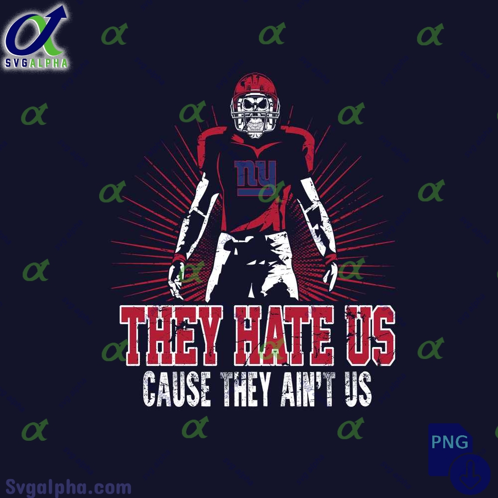 They Hate Us Cause They Aint Us Giants Fan Png File Download Nfl Png