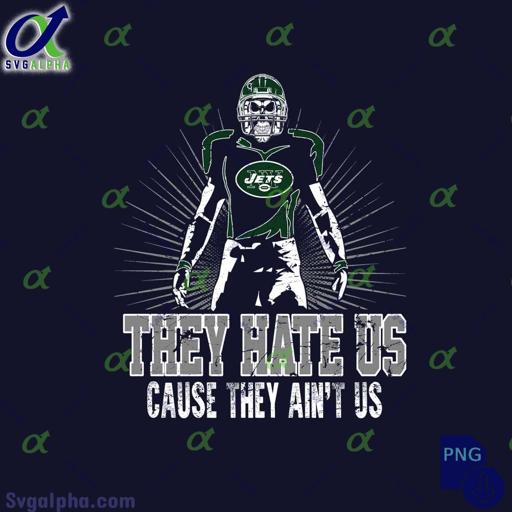 They Hate Us Cause They Aint Us Jets Fan Png File Download Nfl Png