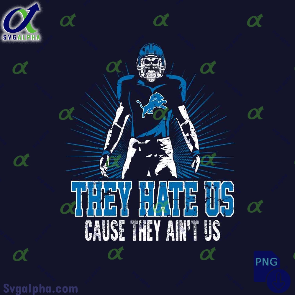 They Hate Us Cause They Aint Us Lions Fan Png File Download Nfl Png