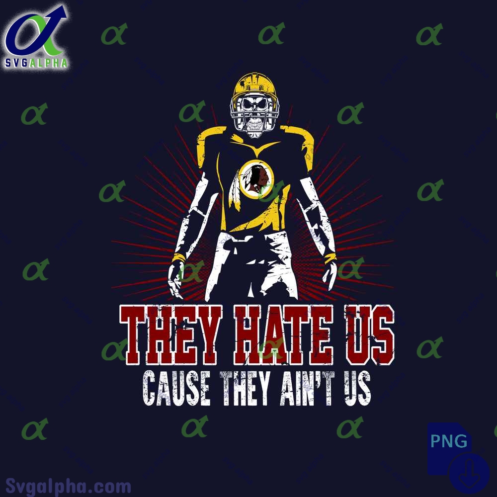 They Hate Us Cause They Aint Us Redskins Fan Png File Download Nfl Png