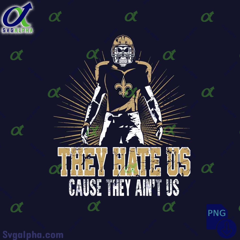 They Hate Us Cause They Aint Us Saints Fan Png File Download Nfl Png