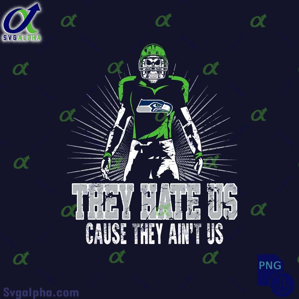 They Hate Us Cause They Aint Us Seahawks Fan Png File Download Nfl Png