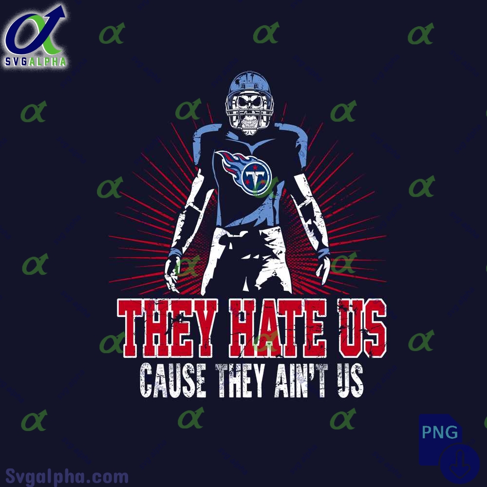 They Hate Us Cause They Aint Us Titans Fan Png File Download Nfl Png
