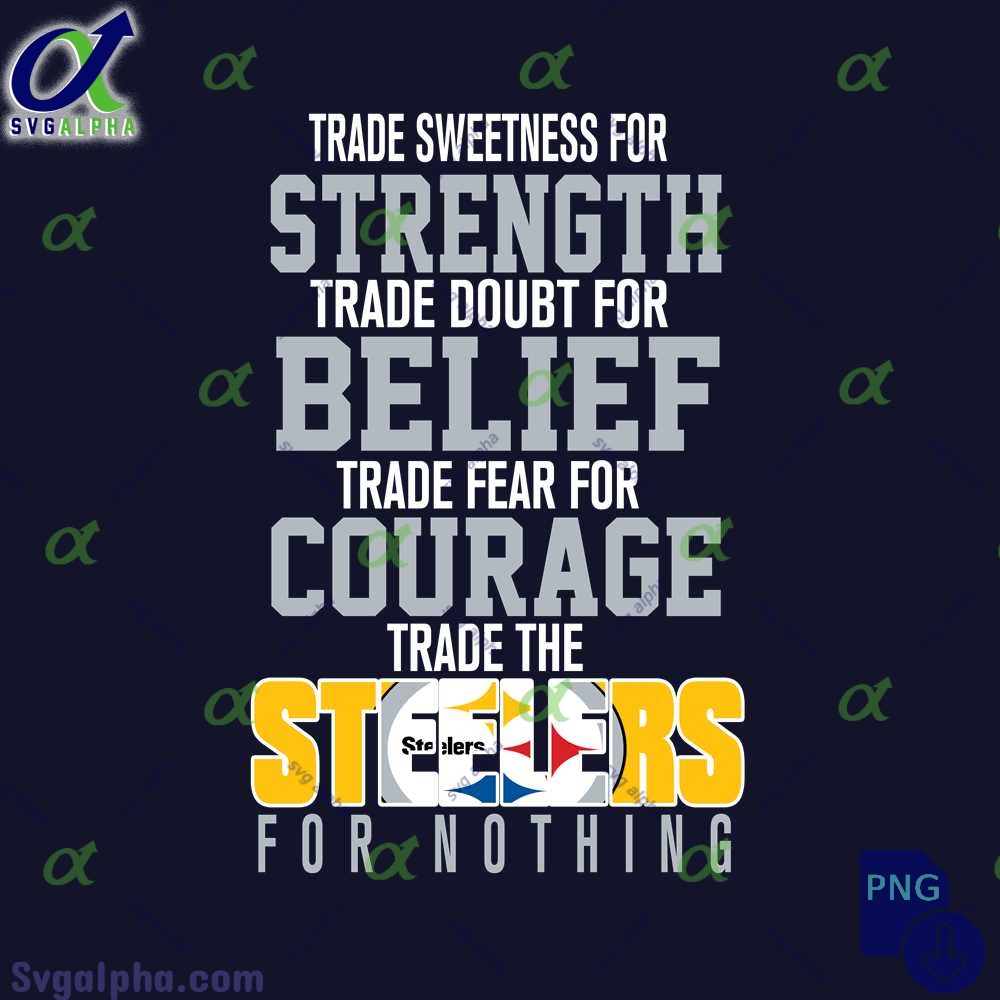 Trade Fear For Courage Trade The Steelers For Nothing Png File Download