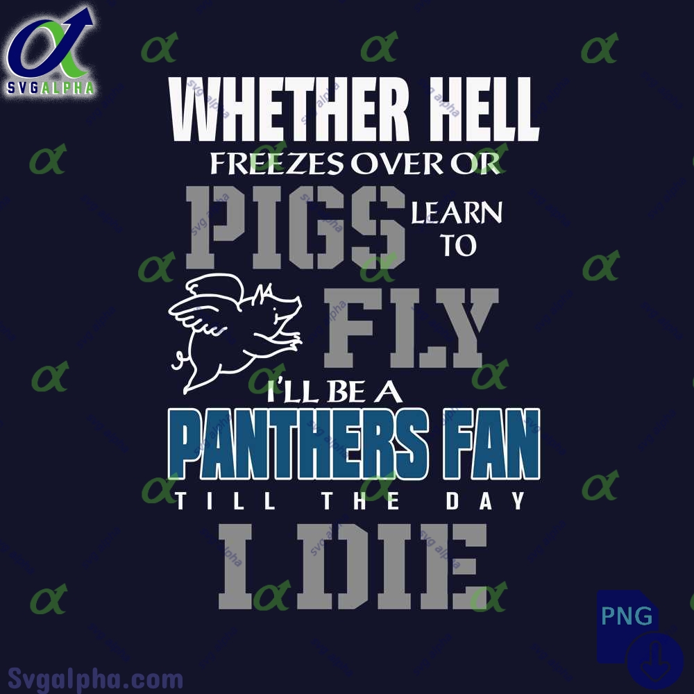 Whether Hell Freezes Over Or Pigs Learn To Fly Ill Be A Panthers Fan Till The Day I Die Png