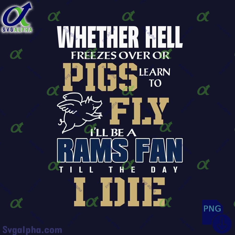 Whether Hell Freezes Over Or Pigs Learn To Fly Ill Be A Rams Fan Till The Day I Die Png