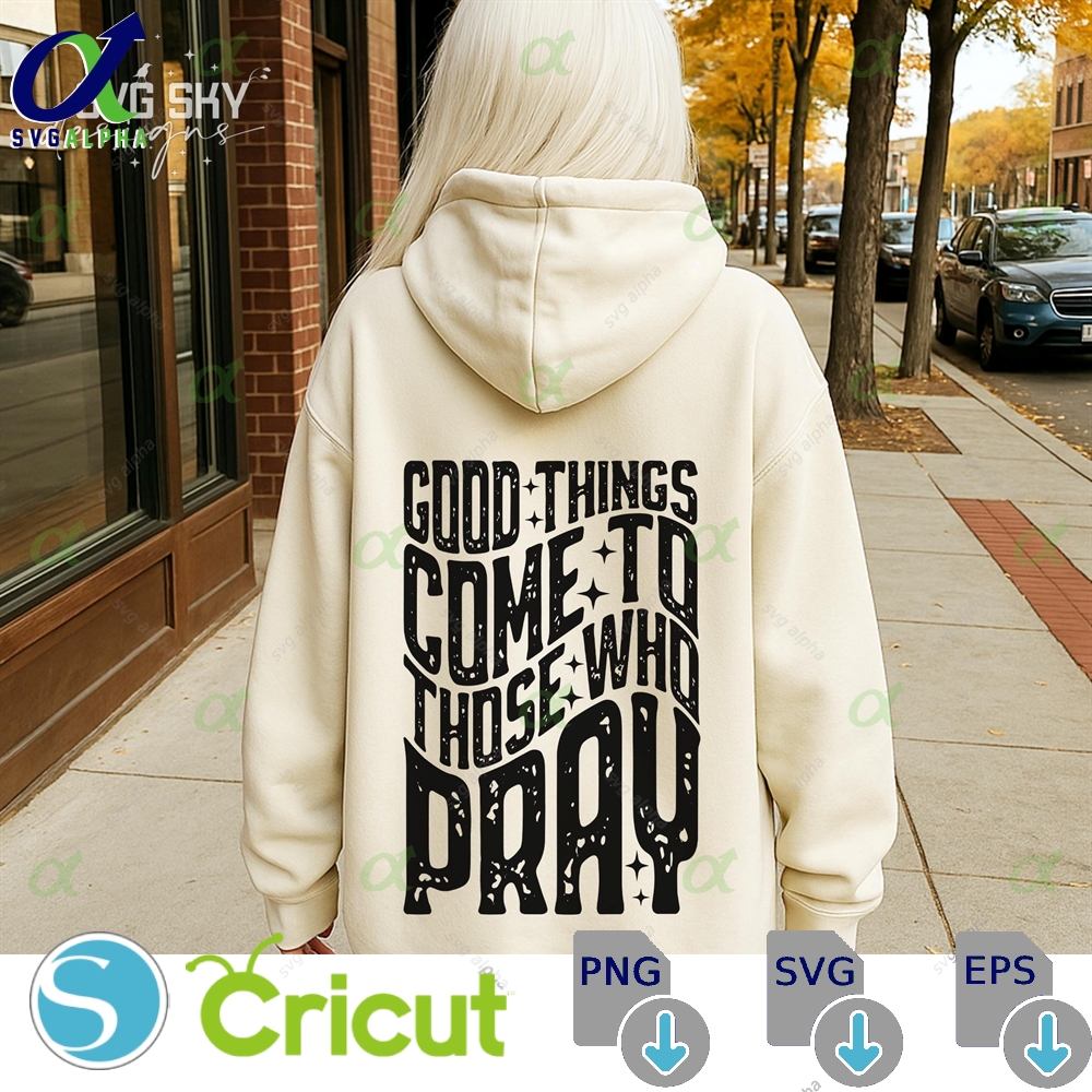 Good Things Come To Those Who Pray Svg Png Religious Christian Faith Jesus Bible Verses Easter
