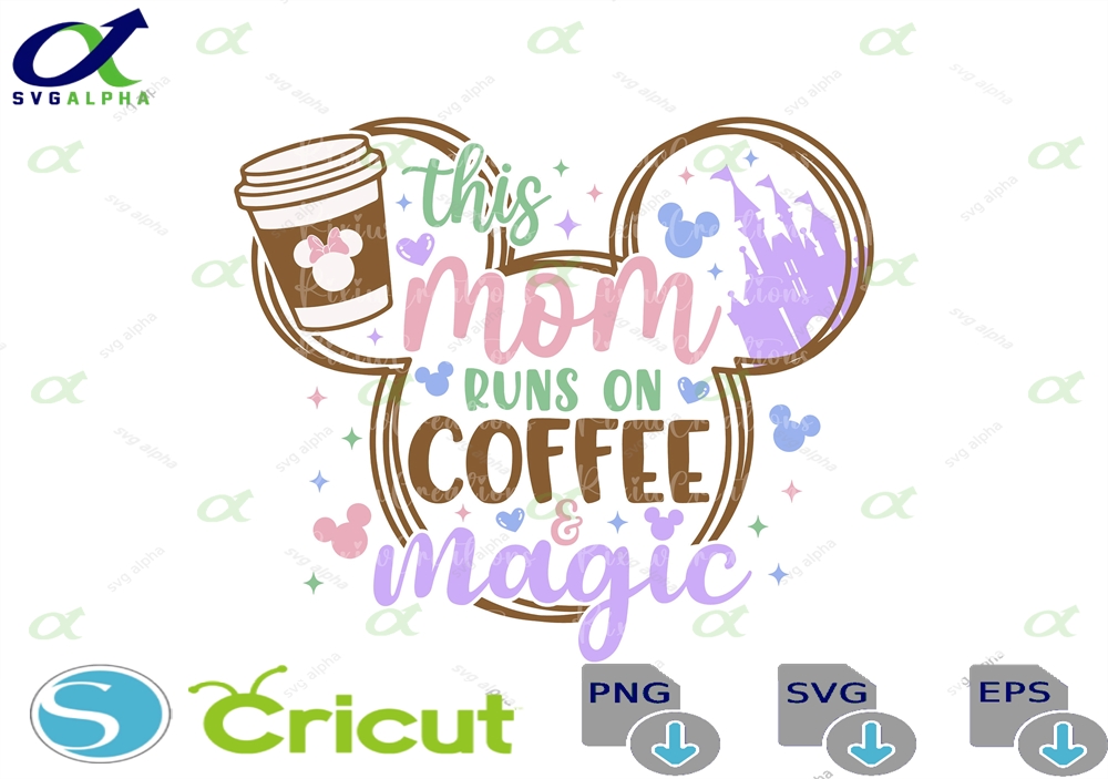 This Mom Runs On Coffee Magic Png Svg For Cricut Mothers Day Mickey Ear Digital File