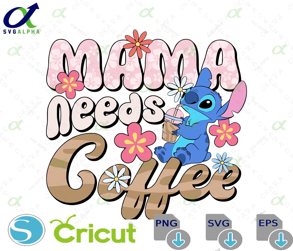 Stitch Coffee Svg - Mama Needs Png Retro Disney Mom Cut File Lilo And Sublimation Funny Mother S Day Cricut Design