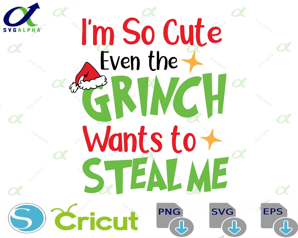 Im So Cute Even The Grinch Wants To Steal Me Svg Merry Christmas Svg Grinch Svg Santa Svg Funny Svg Cut Files Cricut Gift For Her